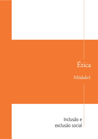 Ética
                                Módulo1




                           Inclusão e
                      exclusão social

ki1_mod1.1a.indd 11                     3/8/07 12:04:06 PM
 