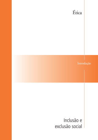 Ética




                                  Introdução




                           Inclusão e
                      exclusão social

ki1_mod1.1a.indd 13                      3/8/07 12:04:06 PM
 