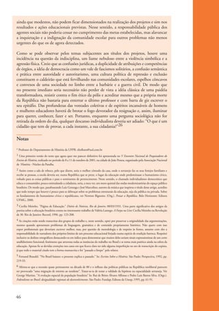 ainda que modestos, não podem ficar dimensionados na realização dos projetos e sim nos
           resultados e ações educacionais previstas. Nesse sentido, a responsabilidade pública dos
           agentes sociais não poderia cessar no cumprimento das metas estabelecidas, mas alavancar
           a inquietação e a indignação da comunidade escolar para outros problemas não menos
           urgentes do que os de agora detectados.

           Como se pode observar pelos temas subjacentes aos títulos dos projetos, houve uma
           incidência na questão da indisciplina, um liame nebuloso entre a violência simbólica e a
           agressão física. Creio que as confusões jurídicas, a duplicidade de atribuições e competências
           de órgãos, a idéia de democracia como um vale de fascismos solitários, a confusão semântica
           e prática entre autoridade e autoritarismo, uma cultura política de repressão e exclusão
           constituem o caldeirão que está fervilhando nas comunidades escolares, espelhos côncavos
           e convexos de uma sociedade no limbo entre a barbárie e a guerra civil. De modo que
           no presente imediato seria necessário não perder de vista a idéia clássica de uma paidéia
           transformadora, resistir contra o fim ético da pólis e acreditar mesmo que a própria morte
           da República não bastaria para enterrar o último professor e com barra de giz escrever o
           seu epitáfio. Das profundezas das vontades coletivas e de espíritos incansáveis de homens
           e mulheres educadores haverá de brotar o fogo devorador da resignação e, assim, iluminar
           para querer, conhecer, fazer e ser. Portanto, enquanto uma pergunta sociológica não for
           retirada da ordem do dia, qualquer descanso individualista deveria ser adiado: “O que é um
           cidadão que tem de provar, a cada instante, a sua cidadania?"26

           Notas

           * Professor do Departamento de História da UFPB. elioflores@uol.com.br
           1 Uma primeira versão do texto que agora quer me parecer deﬁnitivo foi apresentada no V Encontro Nacional de Pesquisadores do
           Ensino de História, realizado no período de 8 a 11 de outubro de 2001, na cidade de João Pessoa, organizado pela Associação Nacional
           de História - Núcleo da Paraíba.
           2 Assim como a sala de reboco, pelo que dizem, seria o melhor cômodo da casa, onde o sertanejo faz os seus festejos familiares e
           recebe as pessoas, a escola deveria ser, numa República que se preze, o lugar da educação onde predominasse o humanismo cívico,
           voltado para as coisas públicas e para o sentimento de pertencimento. Neste sentido, o chamado individualismo democrático que
           educa o consumidor, pouco estimulando a cidadania, seria, a meu ver, um mero quintal das ondas modernizatórias do espaço público
           brasileiro. De modo que, parafraseando Luiz Gonzaga e José Marcolino, autores da música que inspirou o título desse artigo, acredito
           que todo tempo que houver é pouco para se debruçar sobre os problemas estruturais da educação, seja ela pública ou privada. Sobre
           os fundamentos do humanismo cívico e republicano, ver Newton Bignotto. (Org.). Pensar a República. Belo Horizonte: Editora
           UFMG, 2000.
           3 Cecília Meireles. "Página de Educação." Diário de Notícias, Rio de Janeiro, 08/03/1931. Uma parte signiﬁcativa dos artigos da
           poetisa sobre a educação brasileira consta no interessante trabalho de Valéria Lamego. A Farpa na Lira: Cecília Meireles na Revolução
           de 30. Rio de Janeiro: Record, 1996. pp. 123-208.
           4 As citações estão sendo transcritas dos grupos de trabalho e, neste sentido, optei por preservar a originalidade das argumentações,
           mesmo quando apresentam problemas de linguagem, gramática e de conteúdo propriamente histórico. Não quero com isso
           expor proﬁssionais que deveriam escrever melhor, mas, por questão de metodologia e de respeito às fontes, assumo com eles a
           responsabilidade de narradores dos próprios limites de um processo educacional forjado numa espécie de erudição barroca. Respeitei
           inclusive os deslizes ortográﬁcos destacando-os em itálico para demonstrar que muitos deles seriam sinais expressionistas de um certo
           analfabetismo funcional, fenômeno que atravessa todas as instâncias do trabalho no Brasil e se torna mais patético ainda na esfera da
           educação. Apenas ﬁz as devidas correções nos casos em que ﬁcava claro ter sido alguma imperfeição no ato de transcrição do copista,
           já que todo o material citado tem a forma manuscrita e foi "passado a limpo" pelo relator.
           5 Fernand Braudel. "No Brasil baiano: o presente explica o passado." In: Escritos Sobre a História. São Paulo: Perspectiva, 1992, pp.
           219-33.
           6 Aﬁrma-se que a recessão quase permanente na década de 80 e o inﬂuxo das políticas públicas na República neoliberal parecem
           ter provocado "uma migração de retorno ao nordeste". Tratar-se-ia de testar a validade da hipótese na espacialidade sertaneja. Ver
           George Martine. "A evolução espacial da população brasileira" ln: Rui de Britto Álvares Affonso e Pedro Luiz Barros Silva. (Orgs.).
           Federalismo no Brasil: desigualdades regionais de desenvolvimento. São Paulo: Fundap; Editora da Unesp, 1995, pp. 61-91.




          46


ki1_mod1.1a.indd 46                                                                                                                                3/8/07 12:04:19 PM
 
