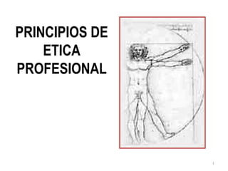 1
PRINCIPIOS DE
ETICA
PROFESIONAL
 
