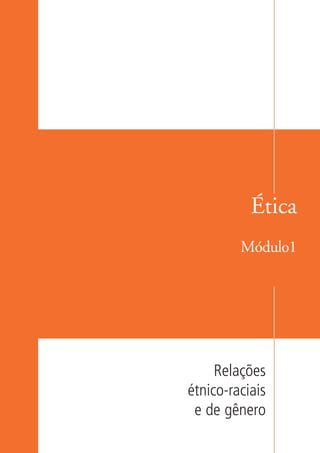 Ética
                             Módulo1




                         Relações
                    étnico-raciais
                     e de gênero

kit3_mod1.indd 11                    3/9/07 8:04:37 AM
 