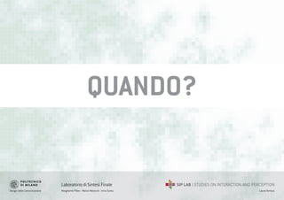 Design della Comunicazione Margherita Pillan - Marco Maiocchi - Irina Suteu
Laboratorio di Sintesi Finale
Laura Varisco
QUANDO?
 