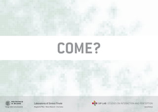 Design della Comunicazione Margherita Pillan - Marco Maiocchi - Irina Suteu
Laboratorio di Sintesi Finale
Laura Varisco
COME?
 