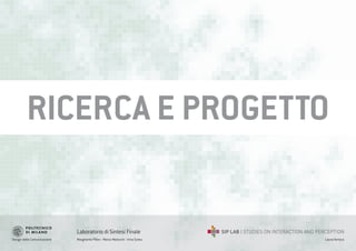 Design della Comunicazione Margherita Pillan - Marco Maiocchi - Irina Suteu
Laboratorio di Sintesi Finale
Laura Varisco
RICERCA E PROGETTO
 
