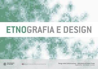 Design della Comunicazione Margherita Pillan - Marco Maiocchi - Irina Suteu
Laboratorio di Sintesi Finale
Laura Varisco
Design della Comunicazione - Laboratorio di Sintesi Finale
Margherita Pillan - Marco Maiocchi - Irina Suteu
ETNOGRAFIA E DESIGN
 