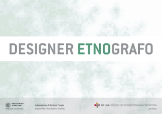 Design della Comunicazione Margherita Pillan - Marco Maiocchi - Irina Suteu
Laboratorio di Sintesi Finale
Laura Varisco
DESIGNER ETNOGRAFO
 