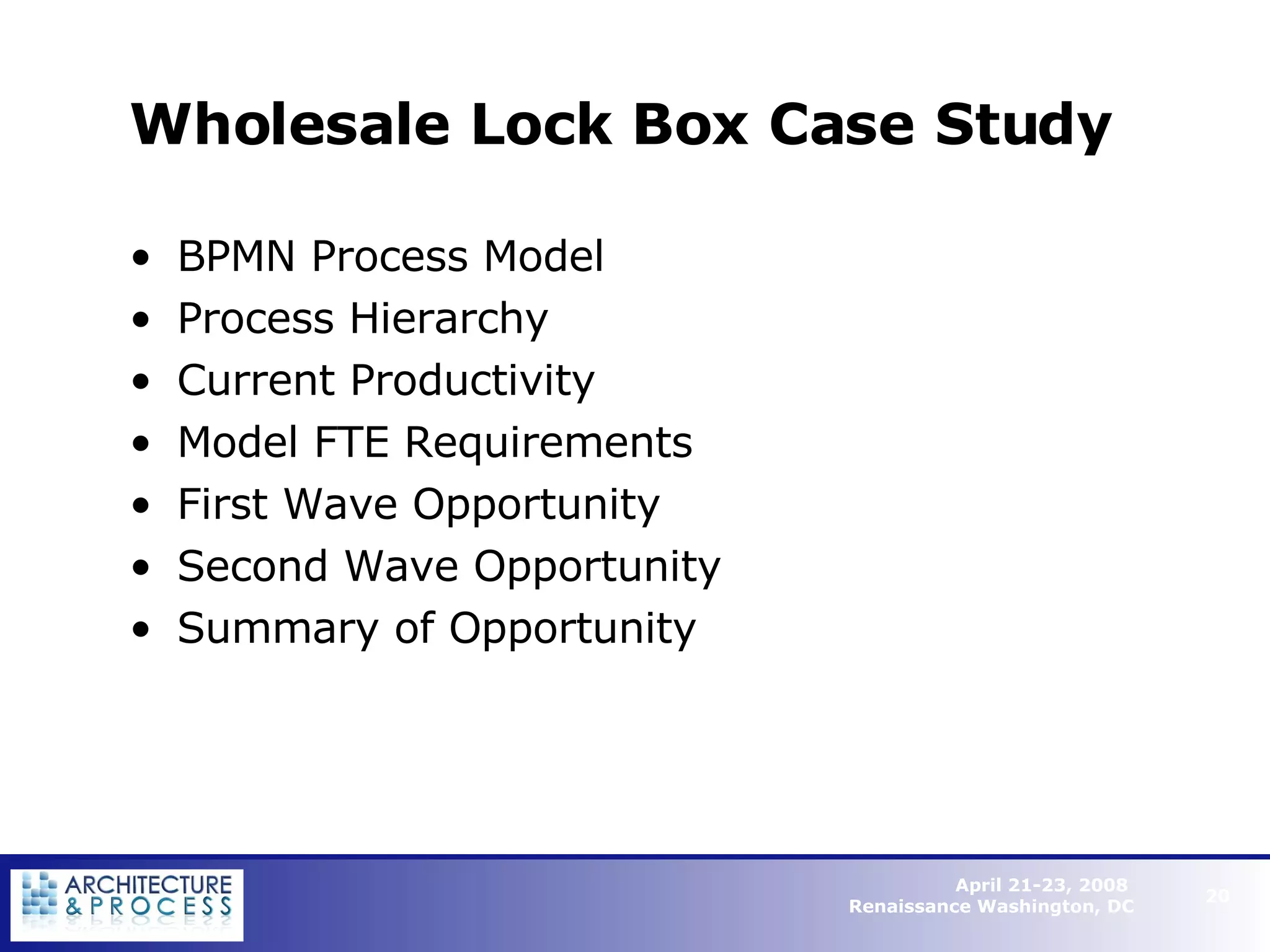 Wholesale Lock Box Case Study BPMN Process Model Process Hierarchy Current Productivity Model FTE Requirements First Wave Opportunity Second Wave Opportunity Summary of Opportunity   