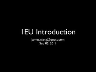 1EU Introduction
   james.wang@quest.com
        Sep 05, 2011
 