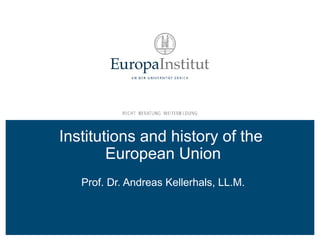 Institutions and history of the
European Union
Prof. Dr. Andreas Kellerhals, LL.M.
 