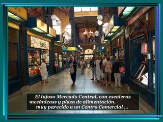 El lujoso Mercado Central, con escaleras mecánicass y plaza de alimentación,  muy parecido a un Centro Comercial ...  