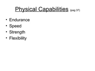 Physical Capabilities   (pag 37) Endurance Speed Strength Flexibility 