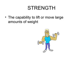 STRENGTH The capability to lift or move large amounts of weight 