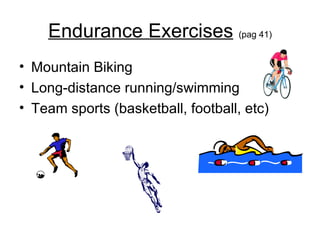 Endurance Exercises   (pag 41) Mountain Biking Long-distance running/swimming Team sports (basketball, football, etc) 