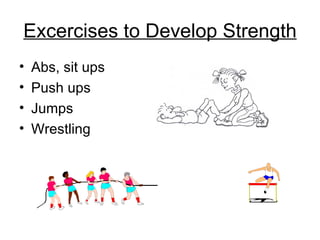 Excercises to Develop Strength Abs, sit ups Push ups Jumps Wrestling 