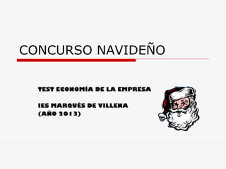 CONCURSO NAVIDEÑO
TEST ECONOMÍA DE LA EMPRESA
IES MARQUÉS DE VILLENA
(AÑO 2013)

 