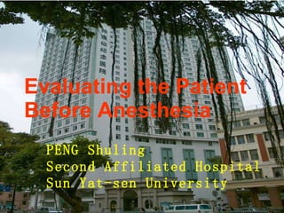 Evaluating the Patient Before Anesthesia   PENG Shuling Second Affiliated Hospital Sun Yat-sen University 