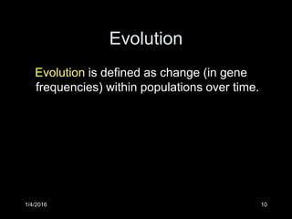 1/4/2016 10
Evolution
Evolution is defined as change (in gene
frequencies) within populations over time.
 