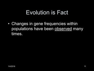 1/4/2016 11
Evolution is Fact
• Changes in gene frequencies within
populations have been observed many
times.
 