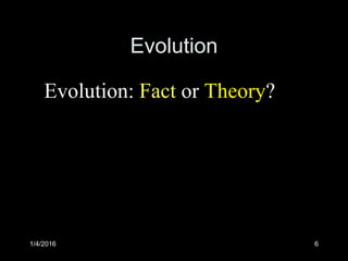 1/4/2016 6
Evolution
Evolution: Fact or Theory?
 