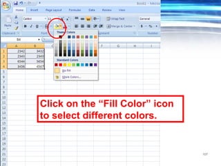 107
Click on the “Fill Color” icon
to select different colors.
 