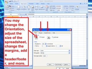 112
You may
change the
Orientation,
adjust the
size of the
spreadsheet,
change the
margins, add
a
header/foote
r, and more.
 