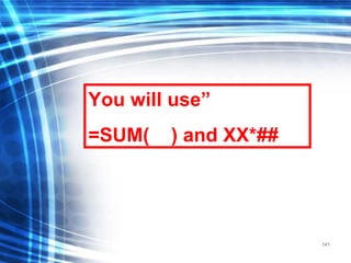 141
You will use”
=SUM( ) and XX*##
 