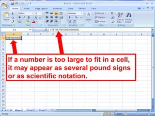18
If a number is too large to fit in a cell,
it may appear as several pound signs
or as scientific notation.
 
