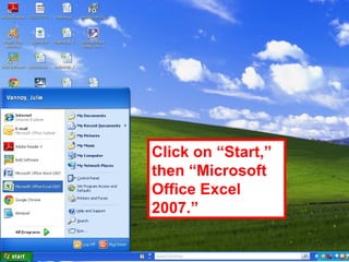 2
Click on “Start,”
then “Microsoft
Office Excel
2007.”
 