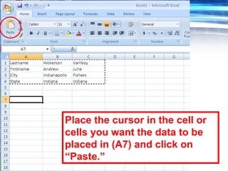 47
Place the cursor in the cell or
cells you want the data to be
placed in (A7) and click on
“Paste.”
 
