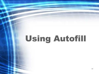 54
Using Autofill
 