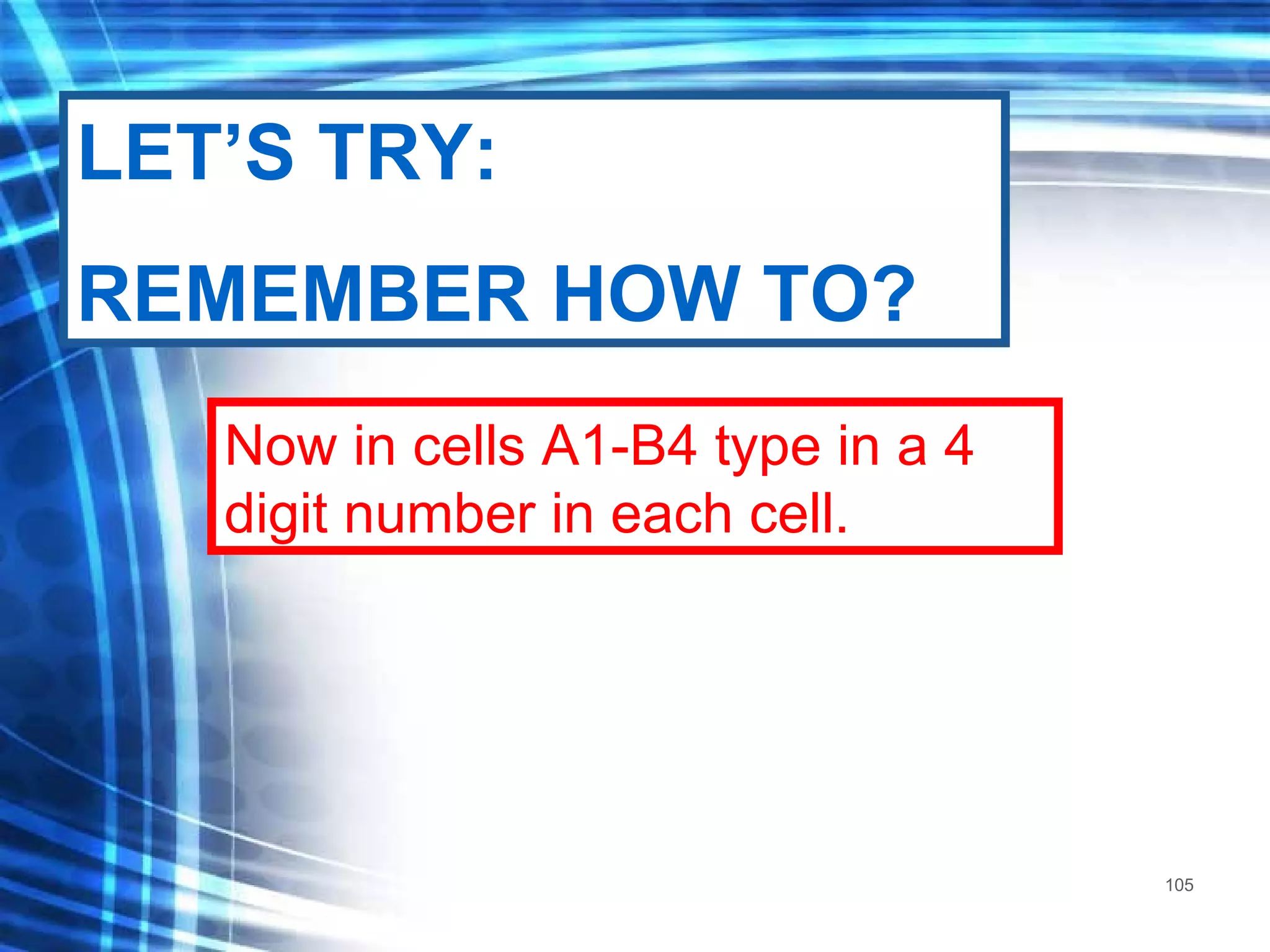 Now in cells A1-B4 type in a 4 digit number in each cell. LET’S TRY: REMEMBER HOW TO? 