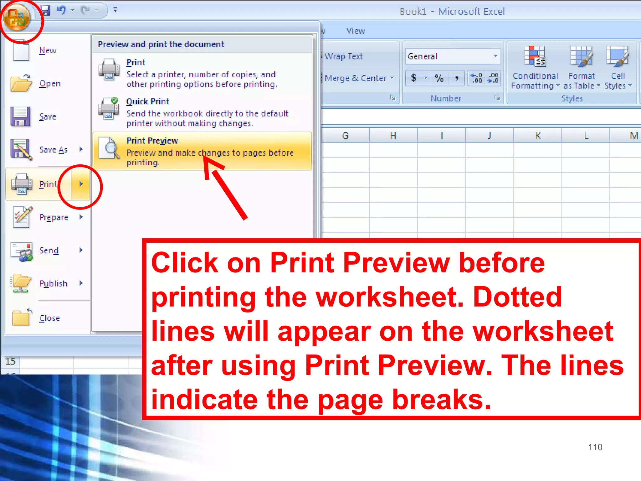 Click on Print Preview before printing the worksheet. Dotted lines will appear on the worksheet after using Print Preview. The lines indicate the page breaks. 