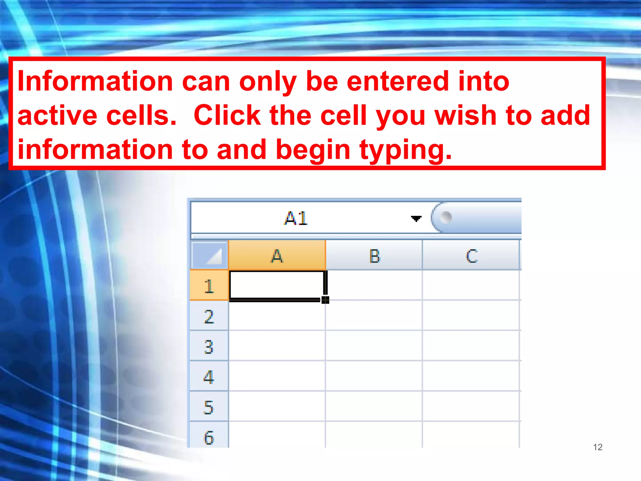 Information can only be entered into active cells.  Click the cell you wish to add information to and begin typing. 