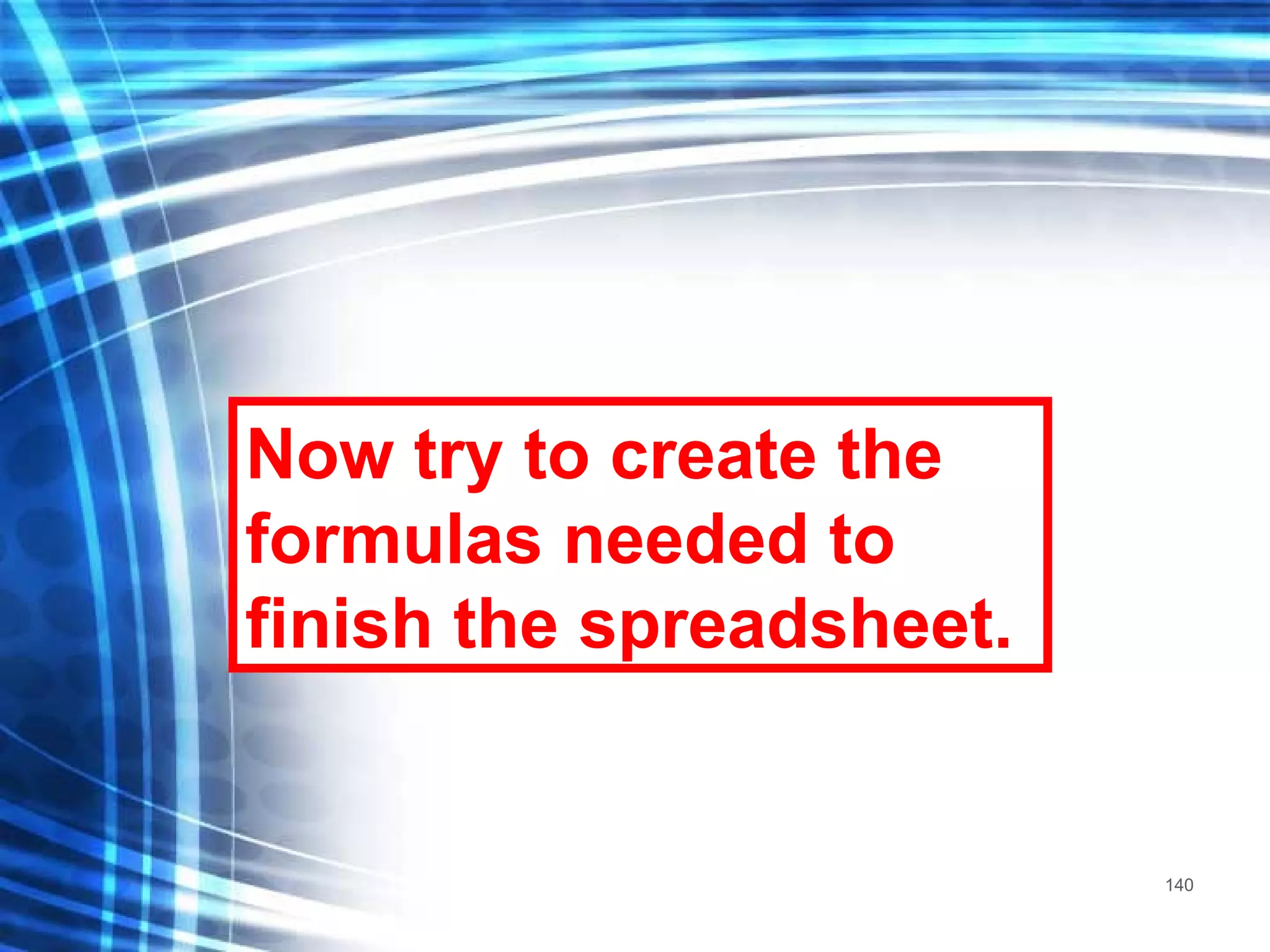 Now try to create the formulas needed to finish the spreadsheet. 