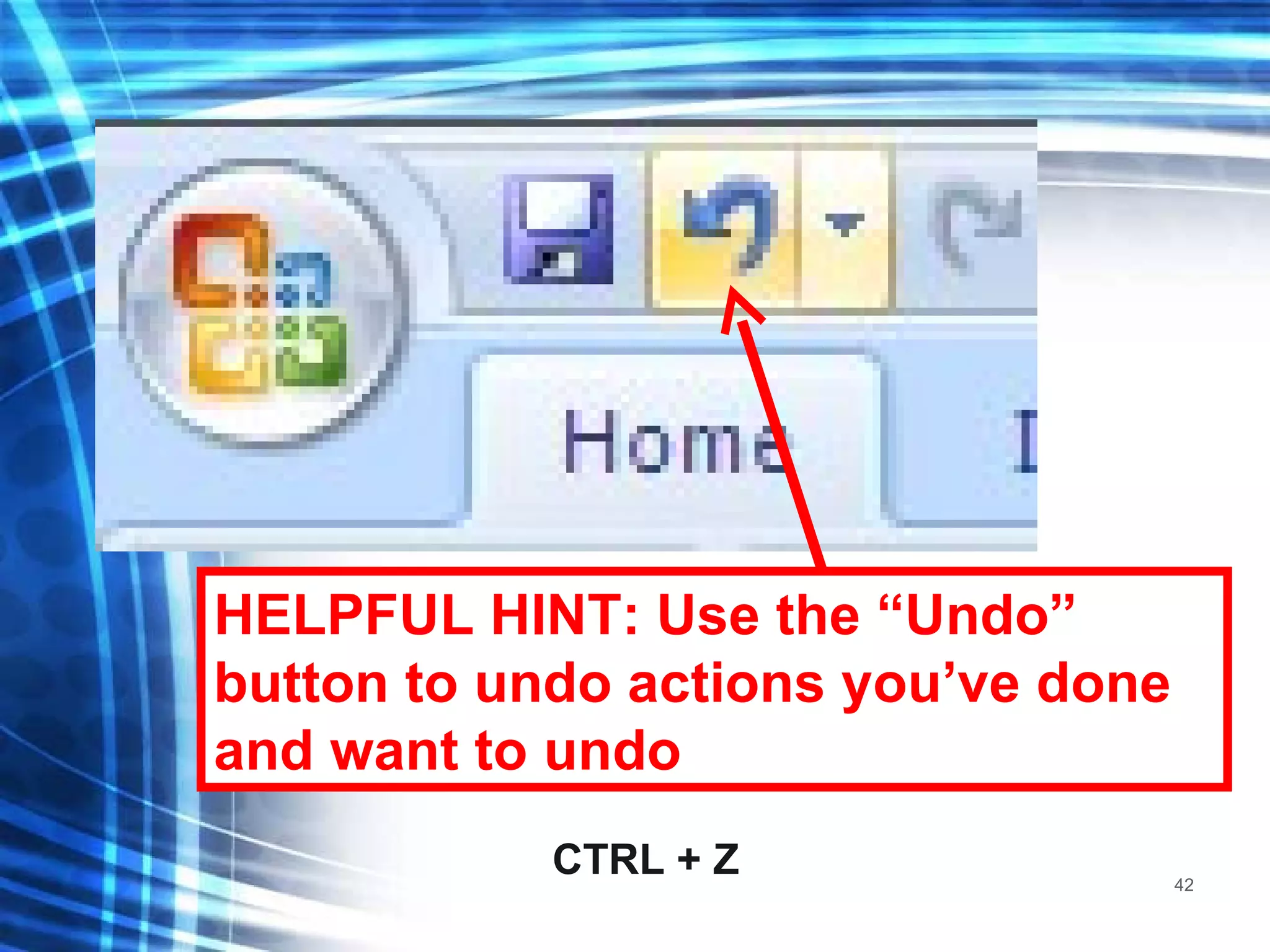 HELPFUL HINT: Use the “Undo” button to undo actions you’ve done and want to undo CTRL + Z 