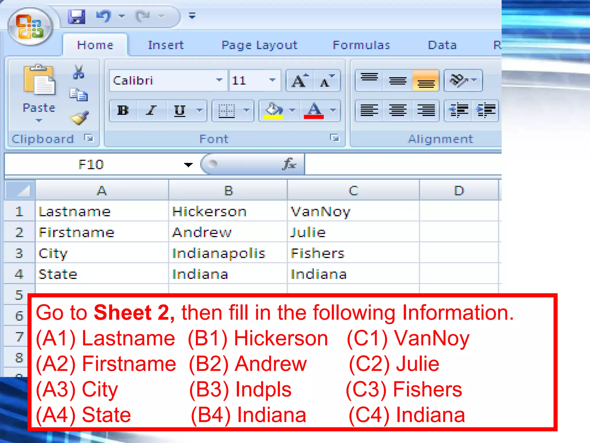 Go to  Sheet 2,  then fill in the following Information. (A1) Lastname  (B1) Hickerson  (C1) VanNoy (A2) Firstname  (B2) Andrew  (C2) Julie (A3) City   (B3) Indpls  (C3) Fishers (A4) State  (B4) Indiana  (C4) Indiana 