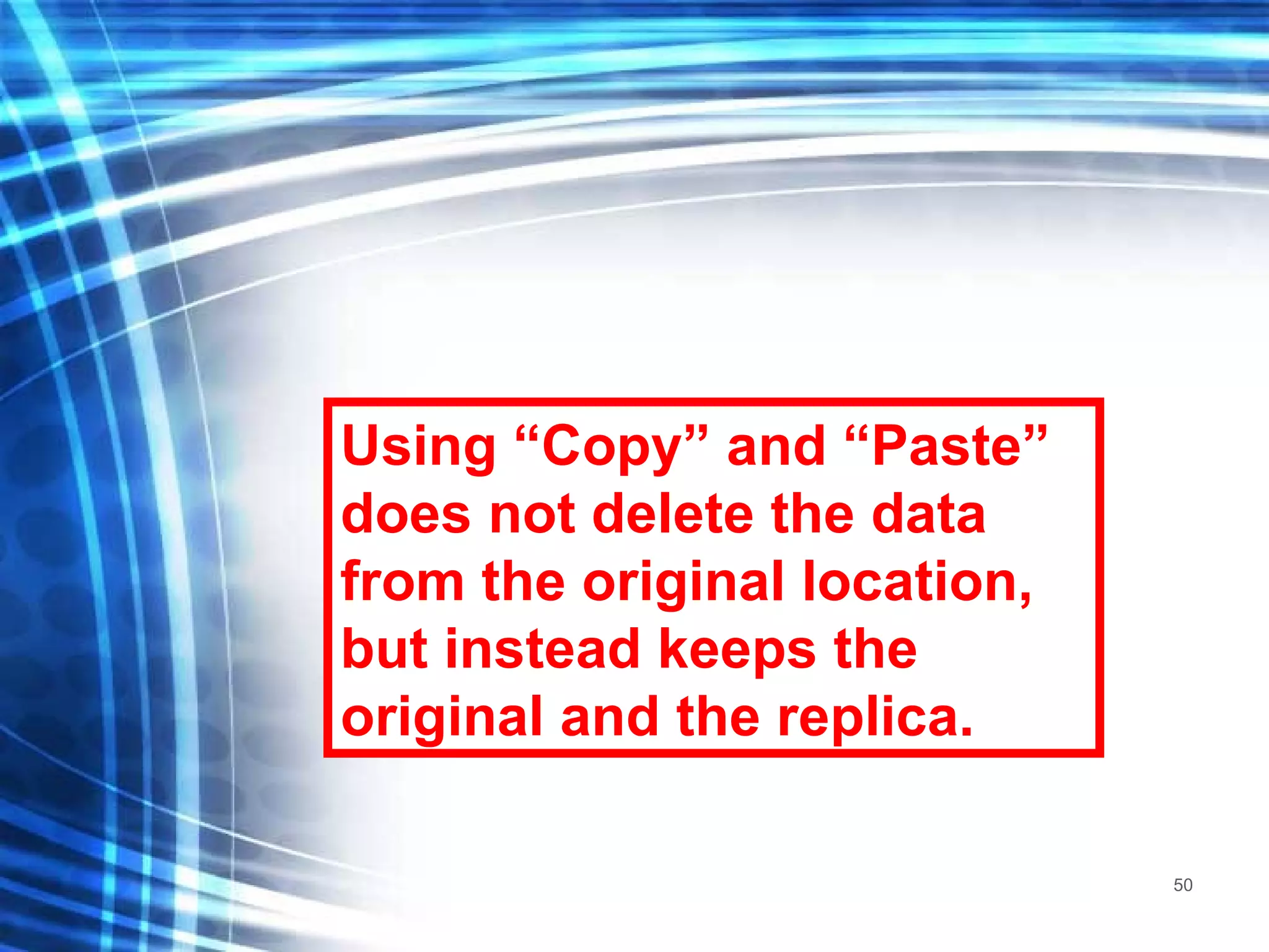 Using “Copy” and “Paste” does not delete the data from the original location, but instead keeps the original and the replica. 