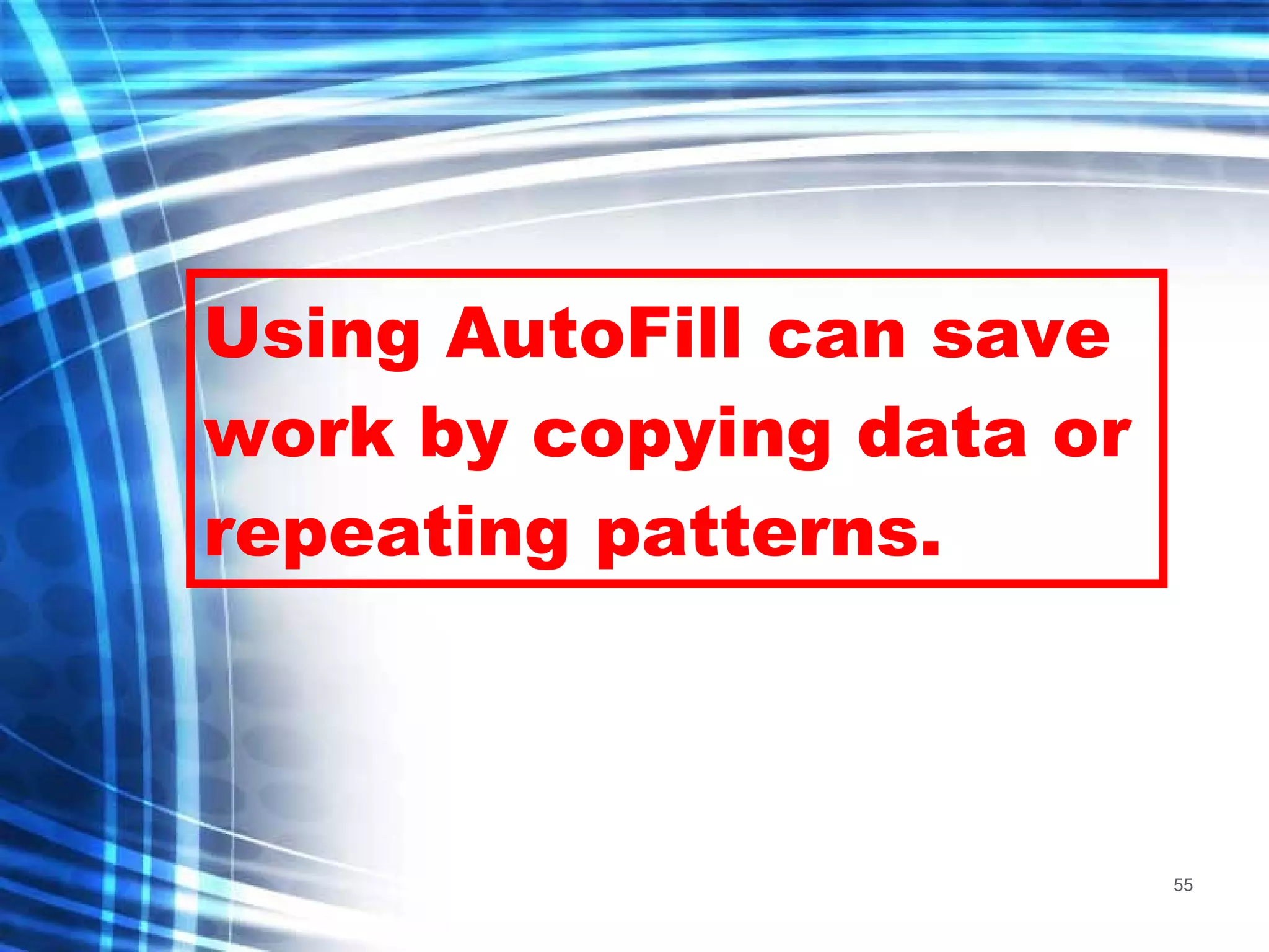 Using AutoFill can save work by copying data or repeating patterns. 