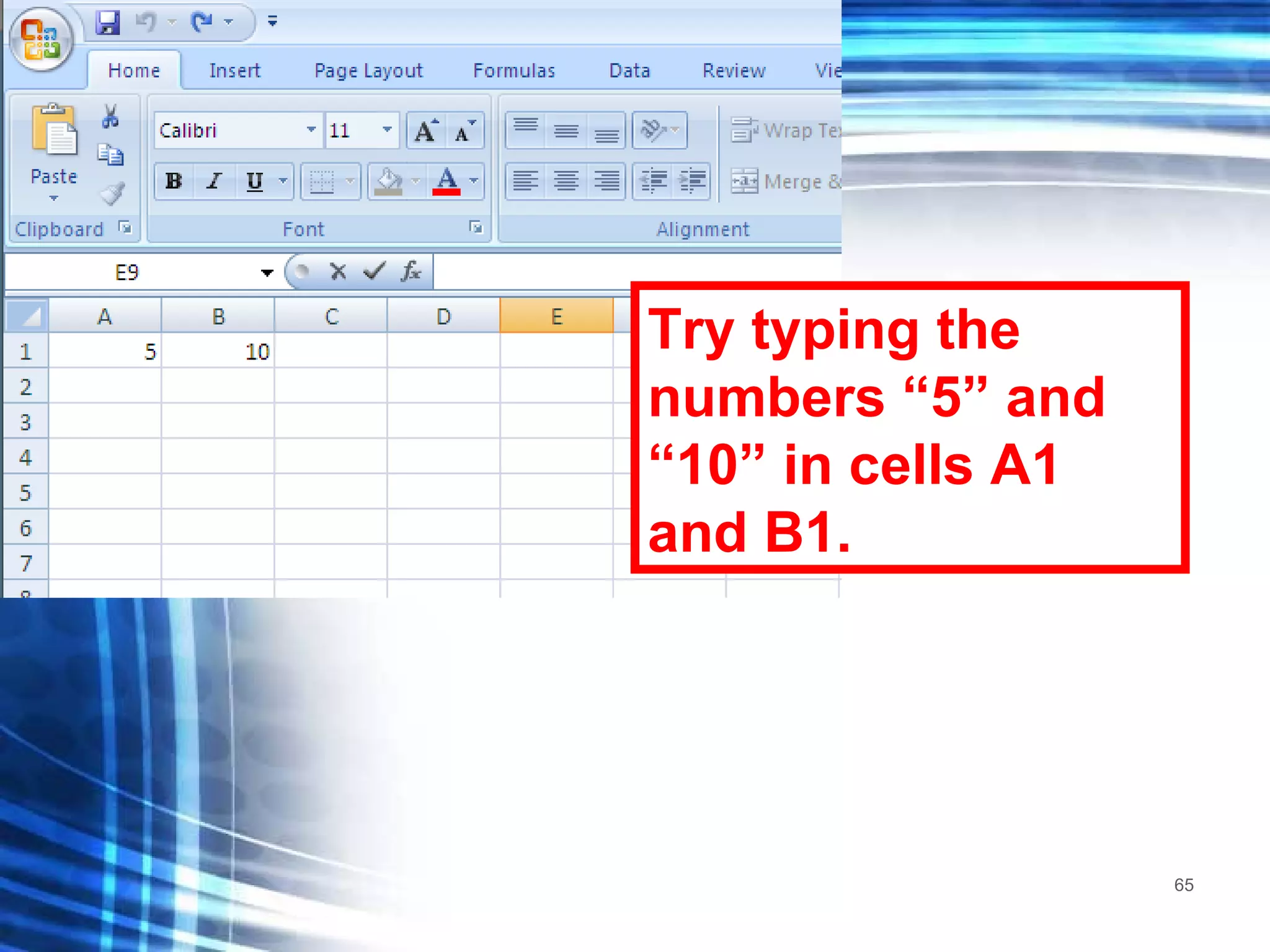Try typing the numbers “5” and “10” in cells A1 and B1. 