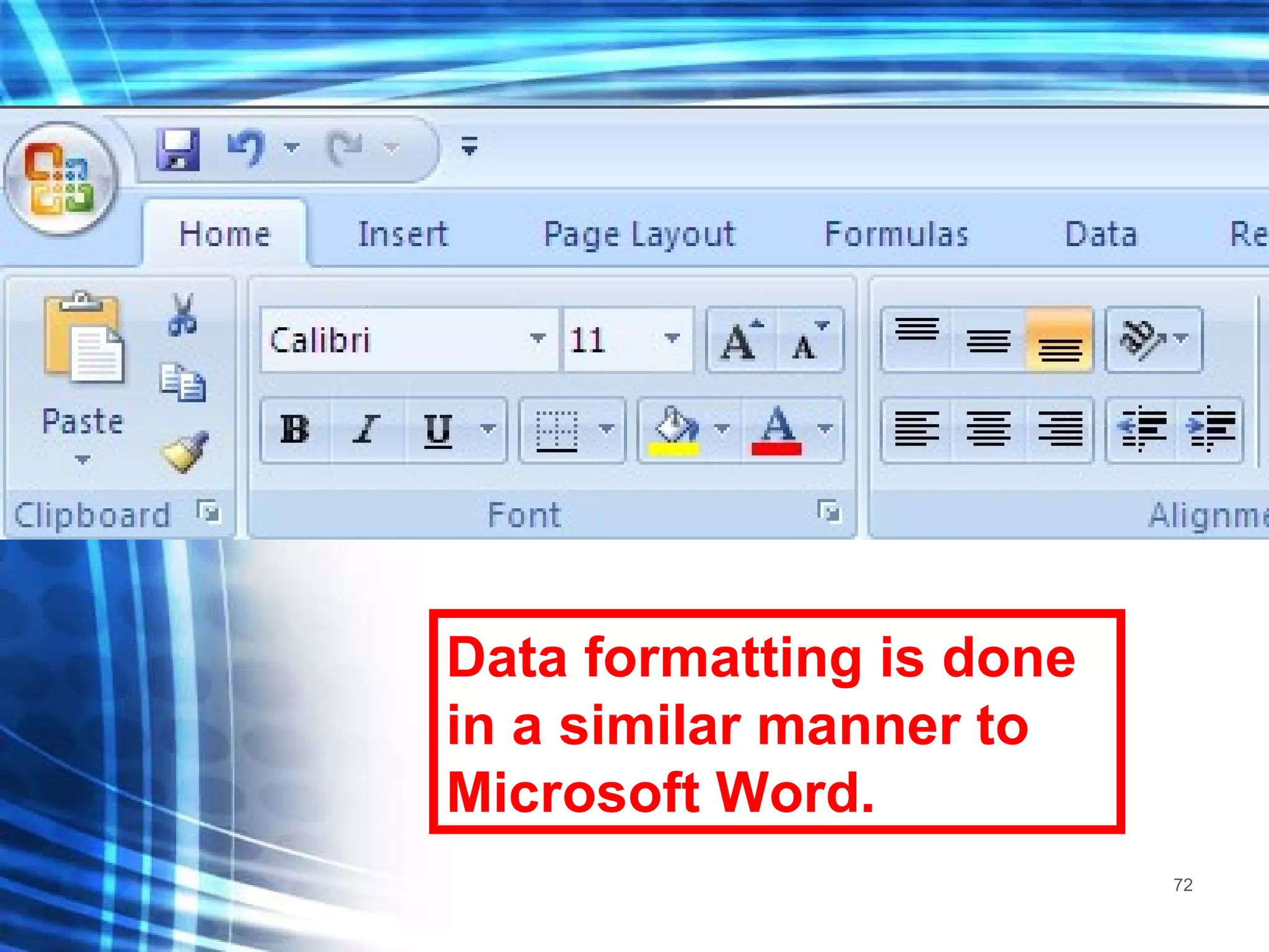Data formatting is done in a similar manner to Microsoft Word. 