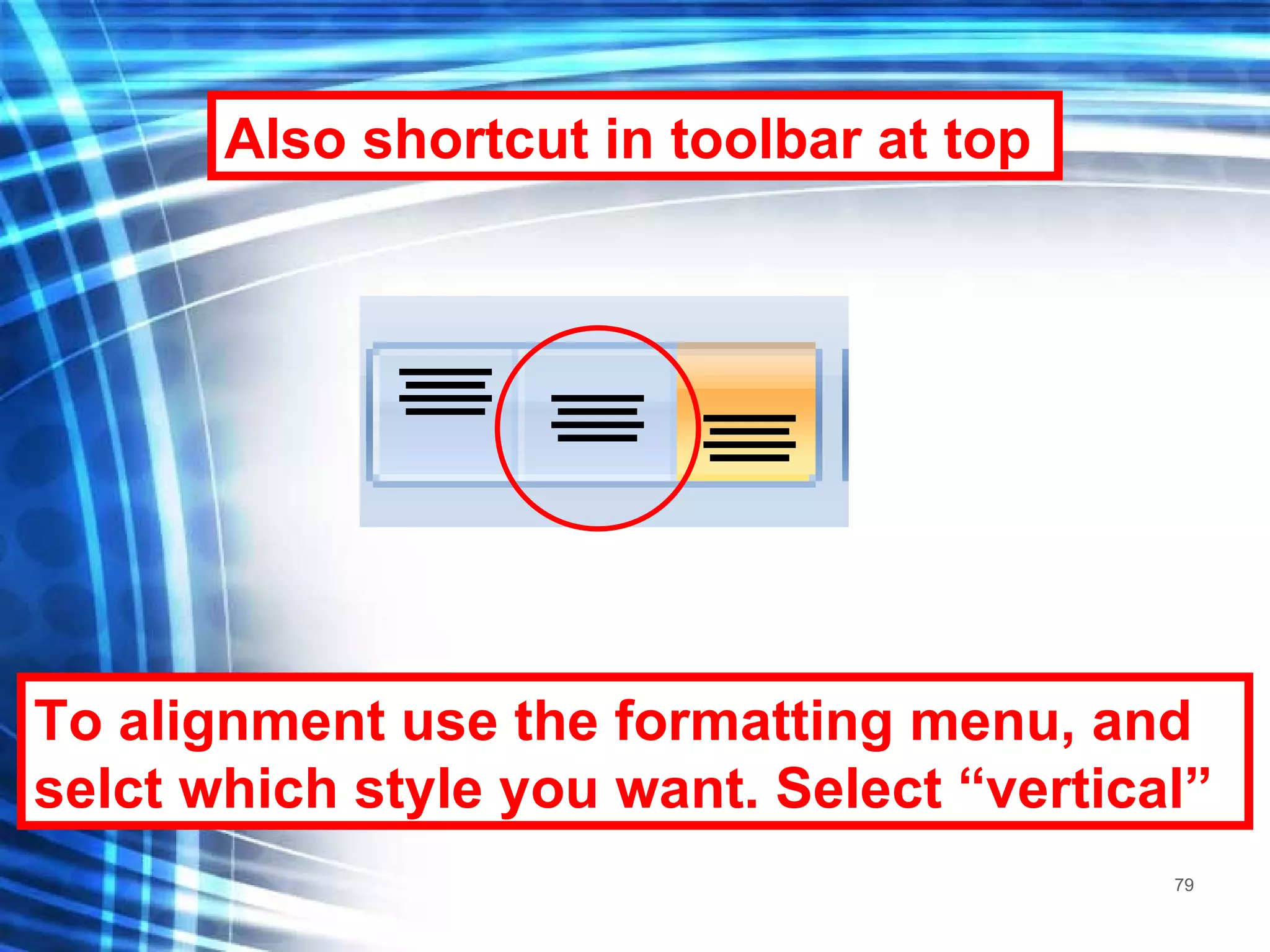 To alignment use the formatting menu, and selct which style you want. Select “vertical” Also shortcut in toolbar at top 