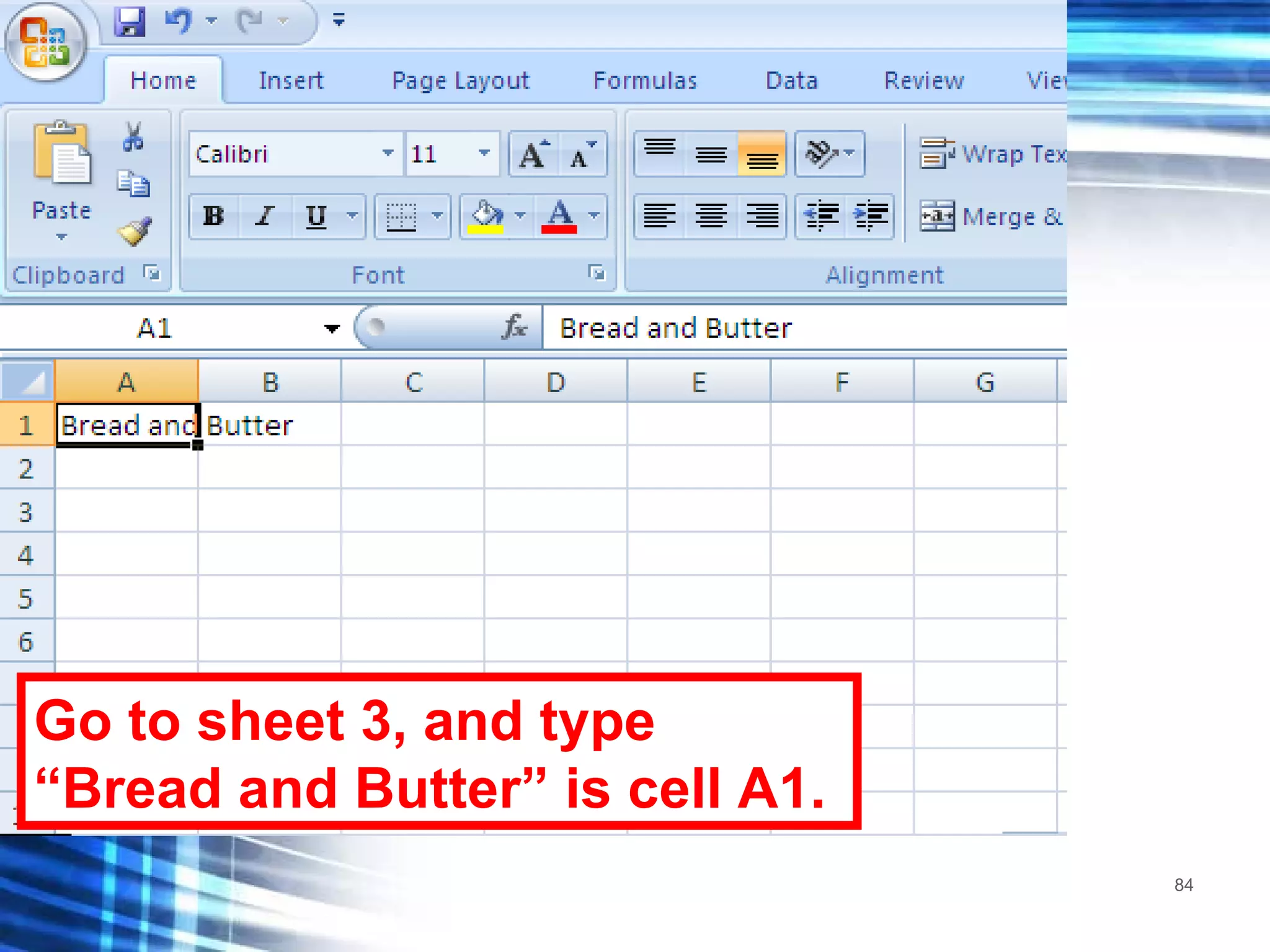 Go to sheet 3, and type “Bread and Butter” is cell A1. 