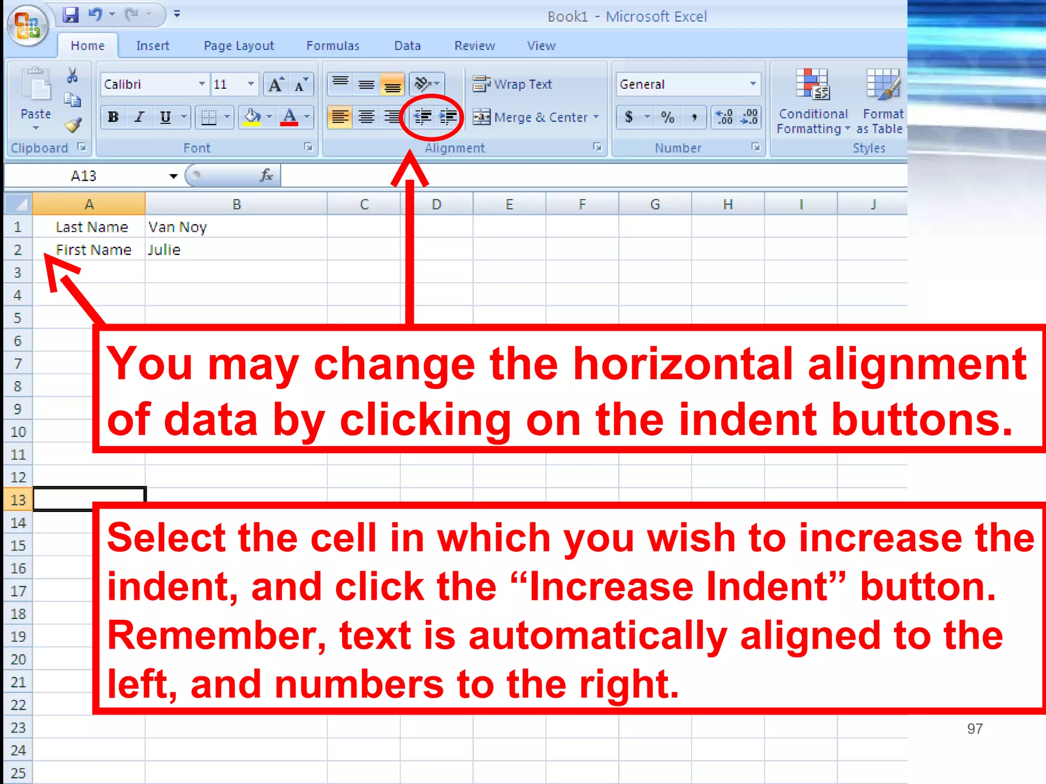 You may change the horizontal alignment of data by clicking on the indent buttons. Select the cell in which you wish to increase the indent, and click the “Increase Indent” button. Remember, text is automatically aligned to the left, and numbers to the right. 