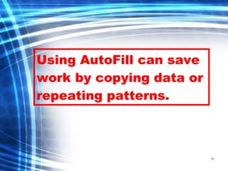 Using AutoFill can save work by copying data or repeating patterns. 