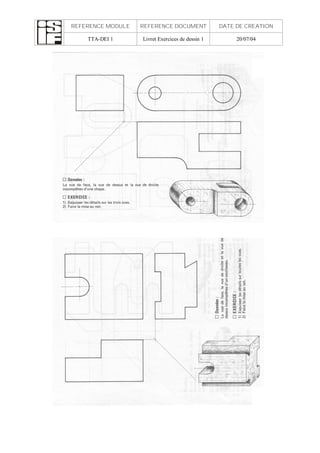 REFERENCE MODULE REFERENCE DOCUMENT DATE DE CREATION
TTA-DEI 1 Livret Exercices de dessin 1 20/07/04
 