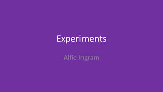 Experiments
Alfie Ingram
 