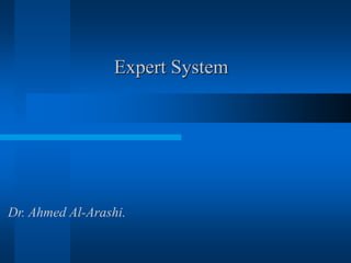 Expert System
Dr. Ahmed Al-Arashi.
 