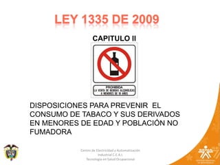 22LEY 1335 DE 2009CAPITULO II DISPOSICIONES PARA PREVENIR  ELCONSUMO DE TABACO Y SUS DERIVADOS EN MENORES DE EDAD Y POBLACIÓN NO FUMADORA