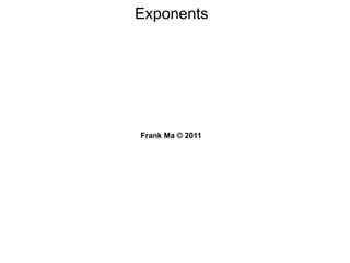 Exponents
Frank Ma © 2011
 