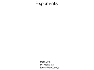 Exponents
Math 260
Dr. Frank Ma
LA Harbor College
 